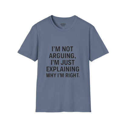 "I'm Not Arguing, I'm Just Explaining Why I'm Right" T-shirt