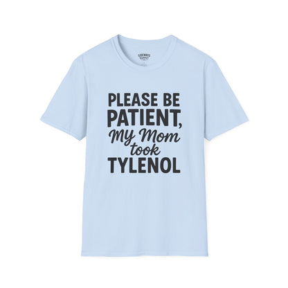 Please Be Patient My Mom Took Tylenol T-Shirt