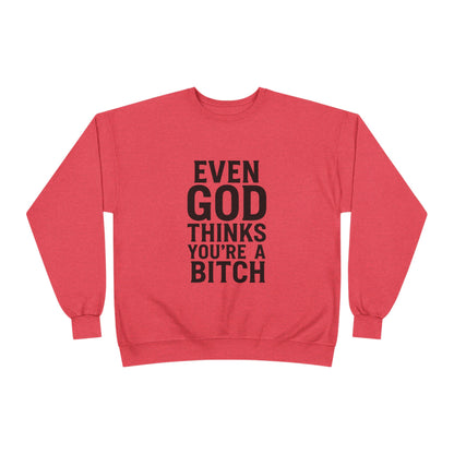 Even God Thinks You're a Bitch – Crewneck Sweatshirt A little sass. A little shade. A lot of truth.