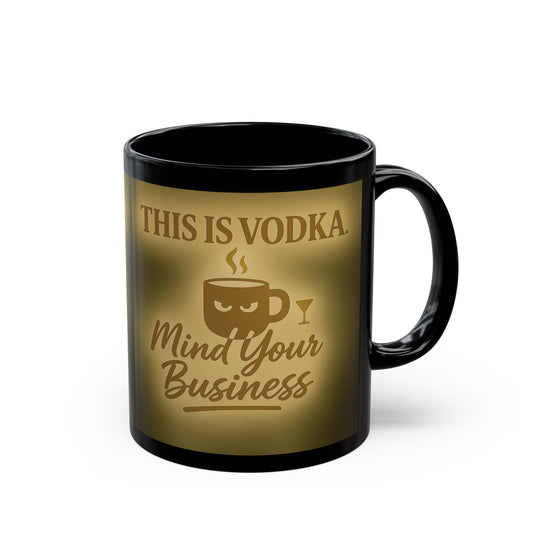 Funny Vodka Mug, 11oz or 15oz Coffee Cup, Perfect for Parties, Gag Gift, Home Bar Decor, Mind Your Business Design