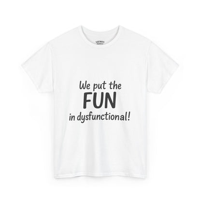 We Put the FUN in Dysfunctional T-Shirt