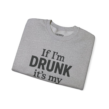 “If I’m Drunk” Crew Neck Sweatshirt