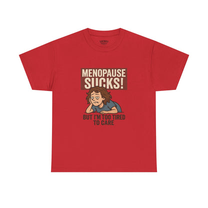 Menopause Sucks, But I'm Too Tired to Care – Cotton T-Shirt