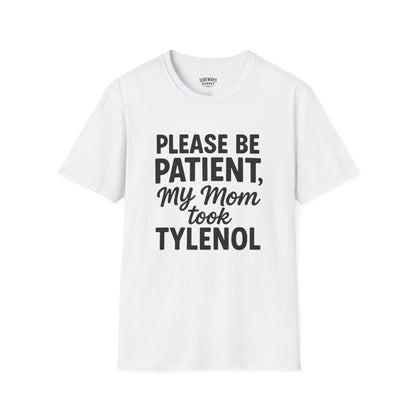 Please Be Patient My Mom Took Tylenol T-Shirt