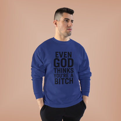 Even God Thinks You're a Bitch – Crewneck Sweatshirt A little sass. A little shade. A lot of truth.