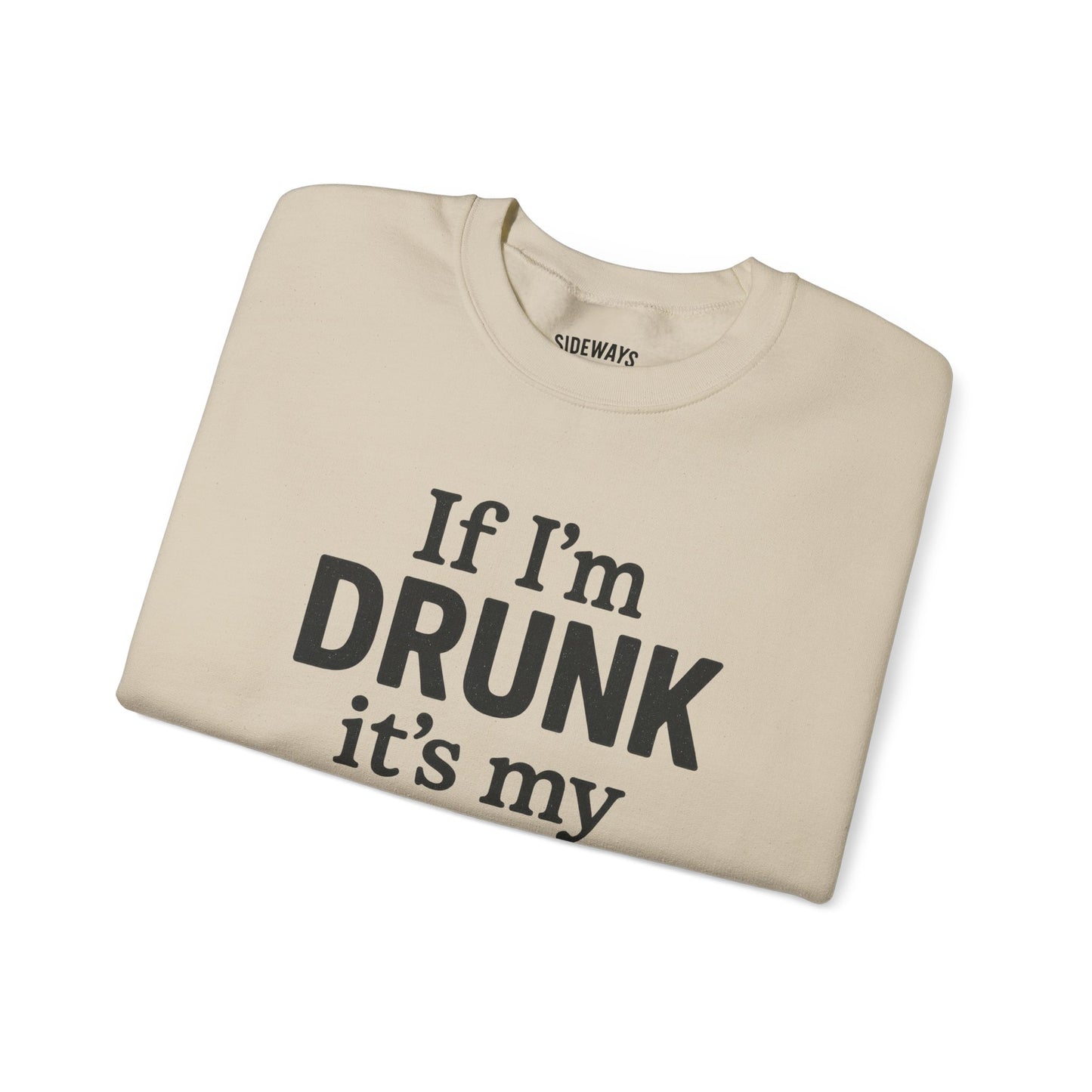 “If I’m Drunk” Crew Neck Sweatshirt