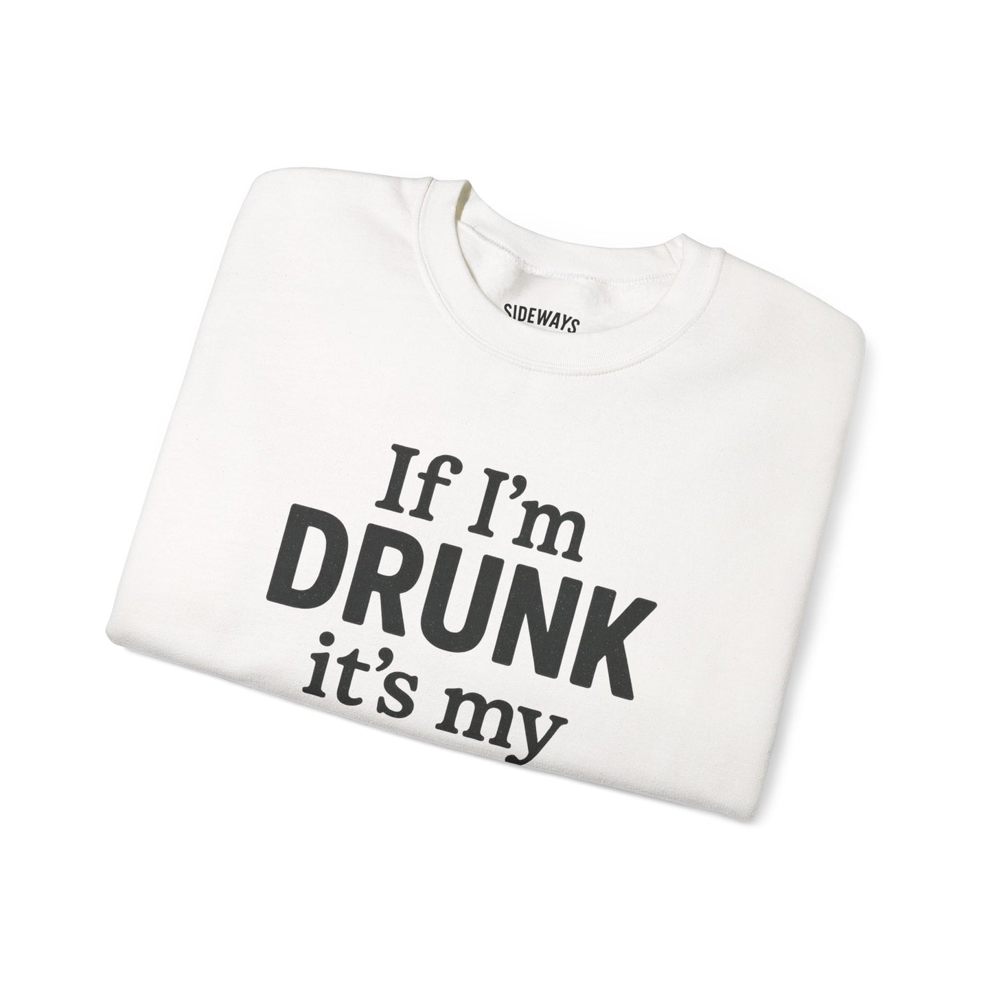 “If I’m Drunk” Crew Neck Sweatshirt