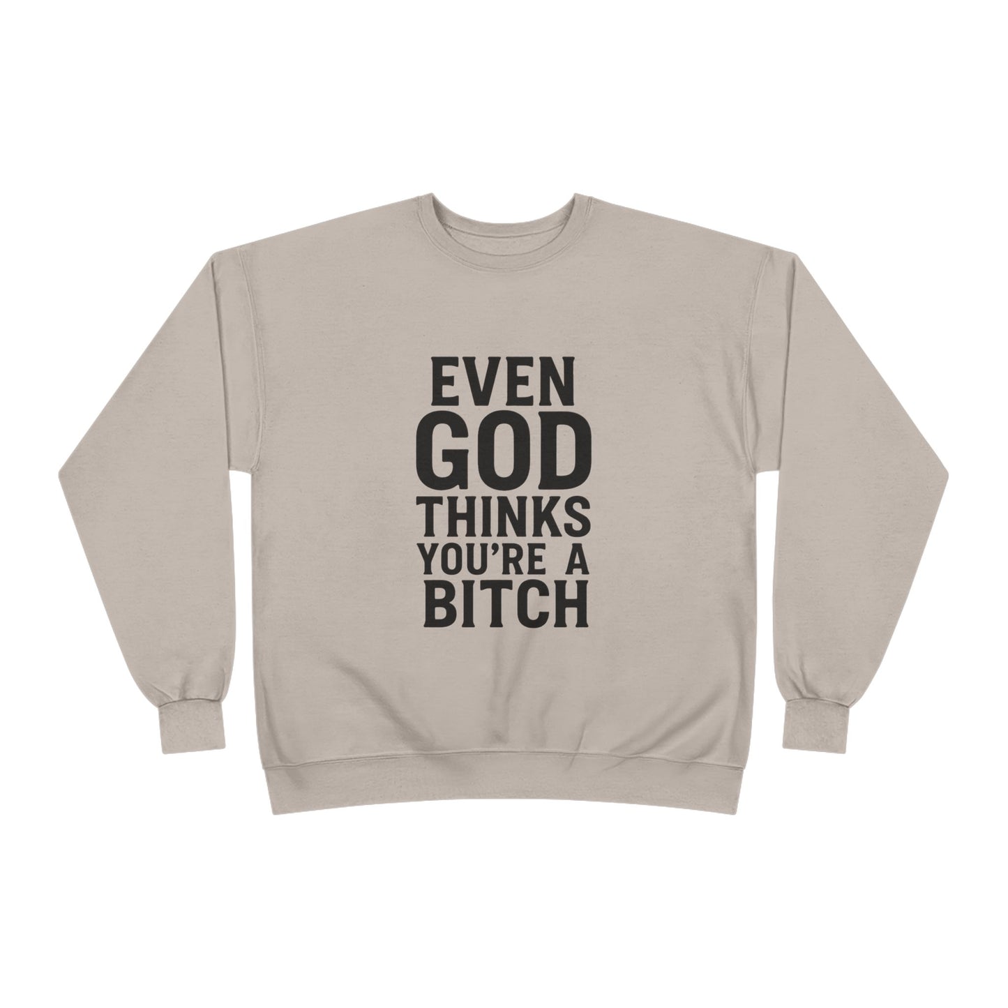 Even God Thinks You're a Bitch – Crewneck Sweatshirt A little sass. A little shade. A lot of truth.