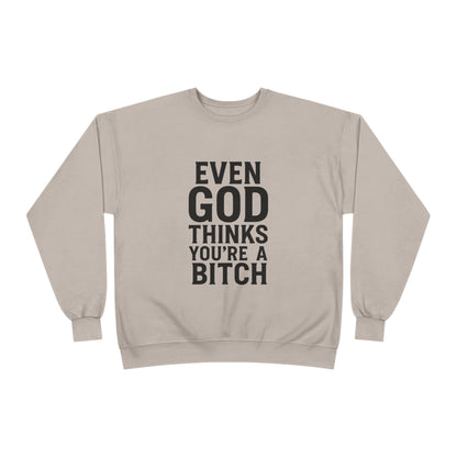 Even God Thinks You're a Bitch – Crewneck Sweatshirt A little sass. A little shade. A lot of truth.
