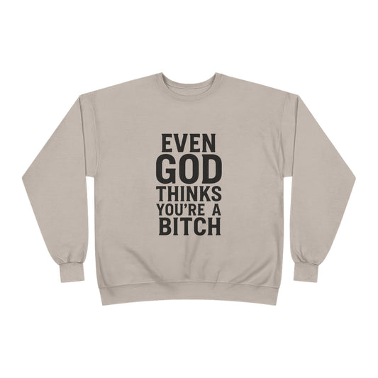 Even God Thinks You're a Bitch – Crewneck Sweatshirt A little sass. A little shade. A lot of truth.