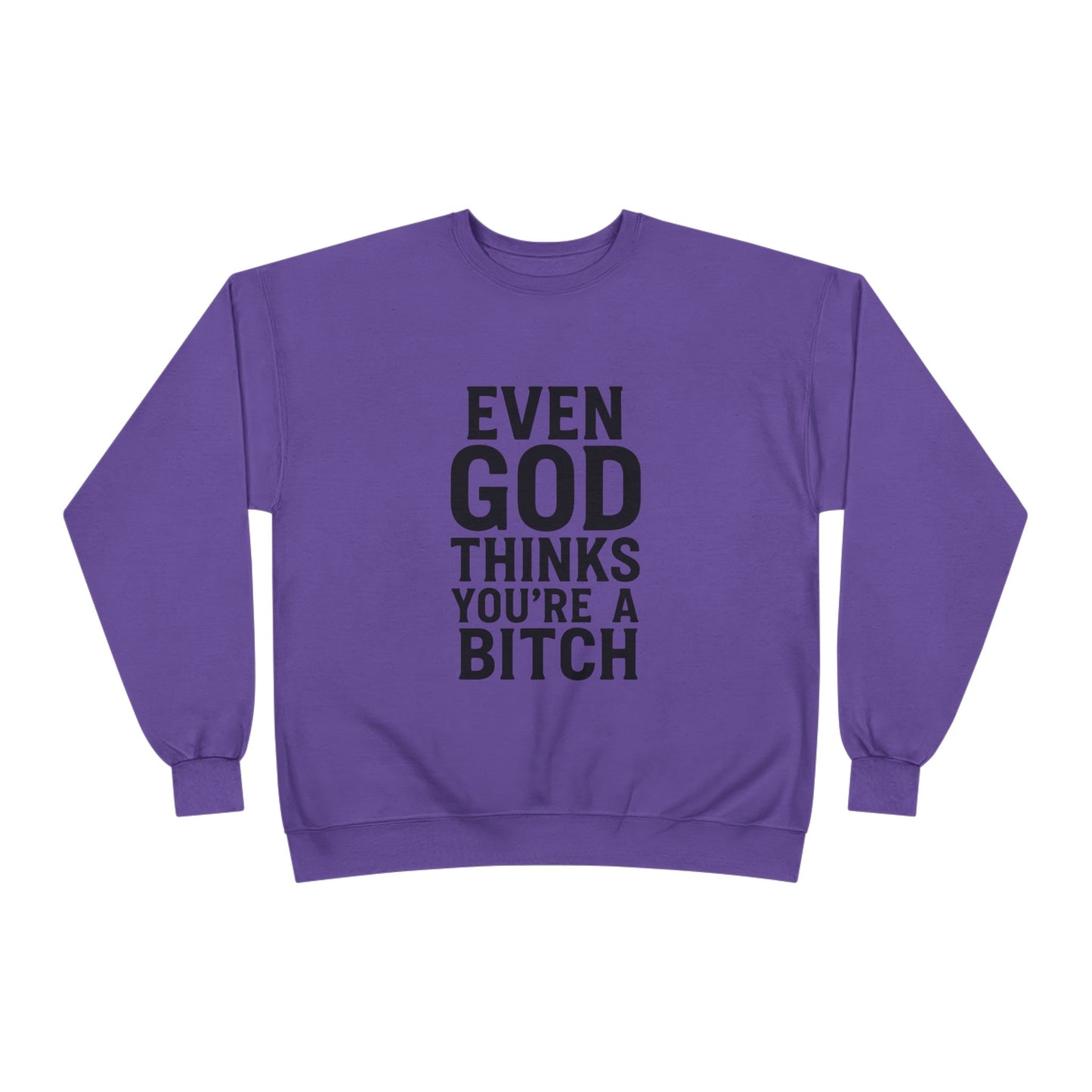 Even God Thinks You're a Bitch – Crewneck Sweatshirt A little sass. A little shade. A lot of truth.