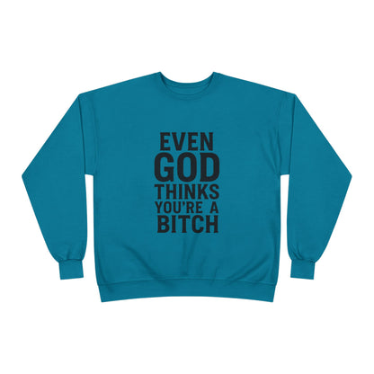 Even God Thinks You're a Bitch – Crewneck Sweatshirt A little sass. A little shade. A lot of truth.