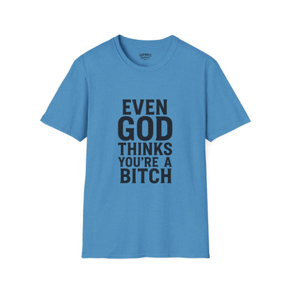 Even God Thinks You're a Bitch T-Shirt